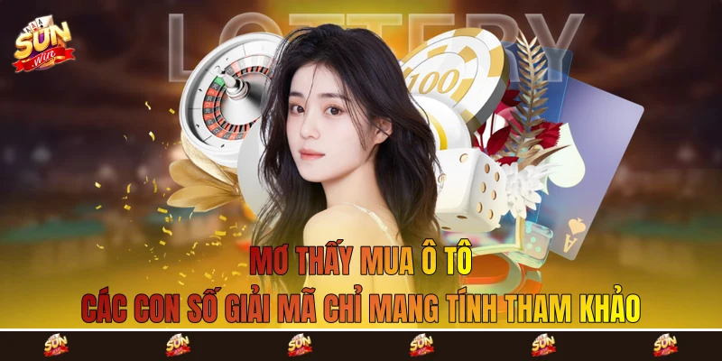 Mơ thấy mua ô tô các con số giải mã chỉ mang tính tham khảo